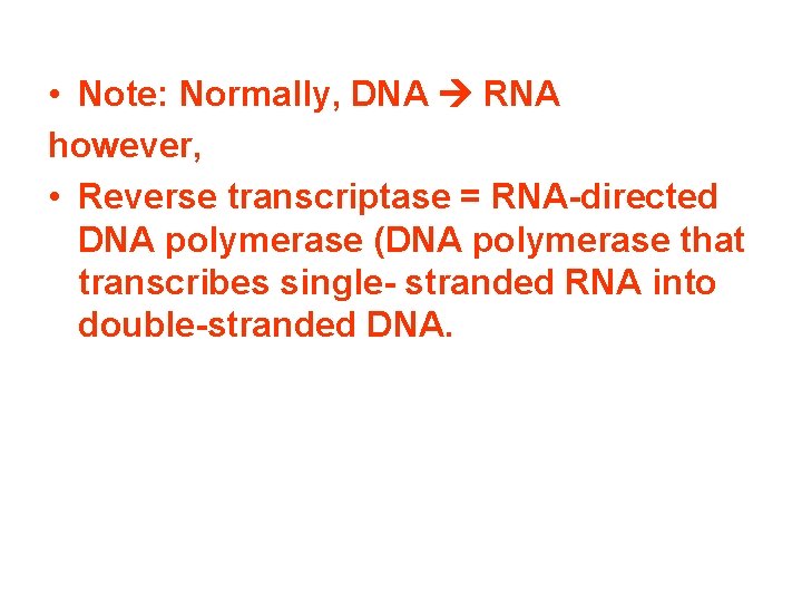  • Note: Normally, DNA RNA however, • Reverse transcriptase = RNA-directed DNA polymerase