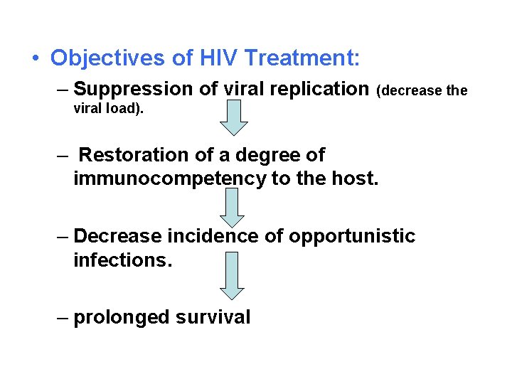  • Objectives of HIV Treatment: – Suppression of viral replication (decrease the viral