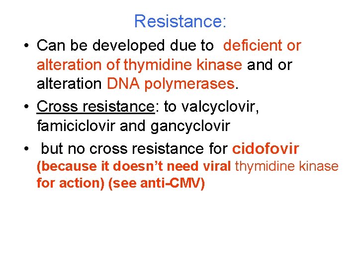 Resistance: • Can be developed due to deficient or alteration of thymidine kinase and