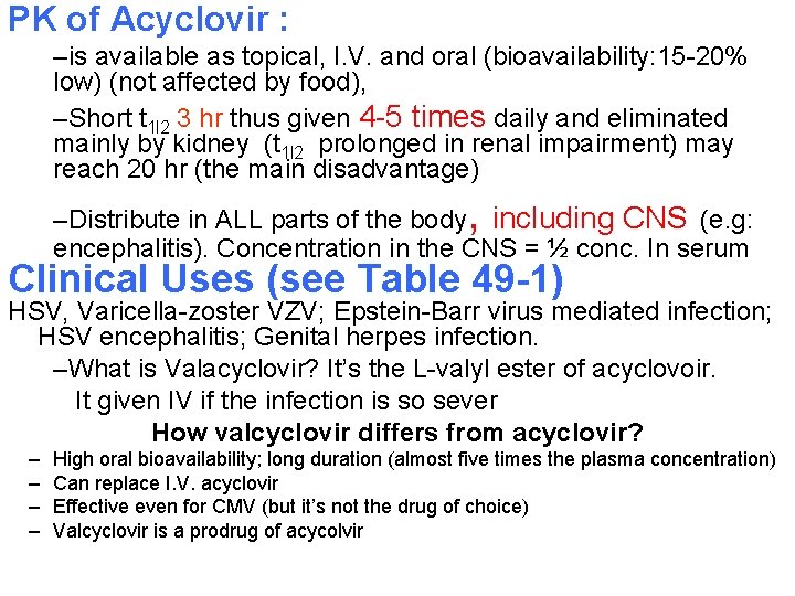 PK of Acyclovir : –is available as topical, I. V. and oral (bioavailability: 15