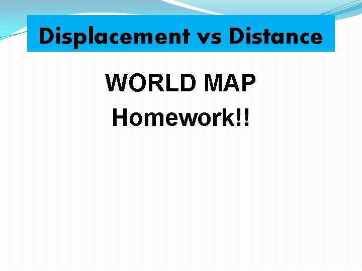 Displacement vs Distance WORLD MAP Homework!! 