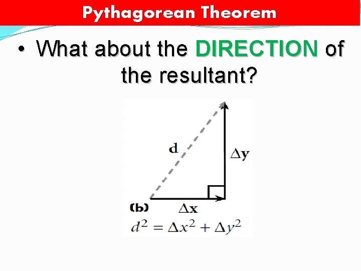 Pythagorean Theorem • What about the DIRECTION of the resultant? 