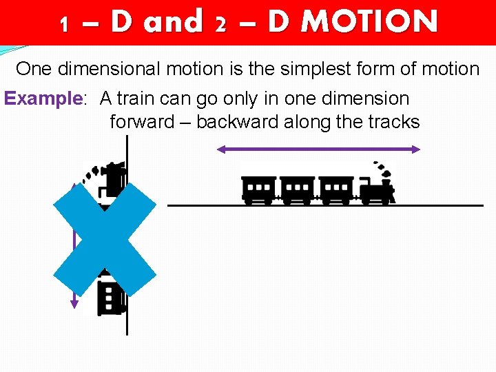 1 – D and 2 – D MOTION One dimensional motion is the simplest