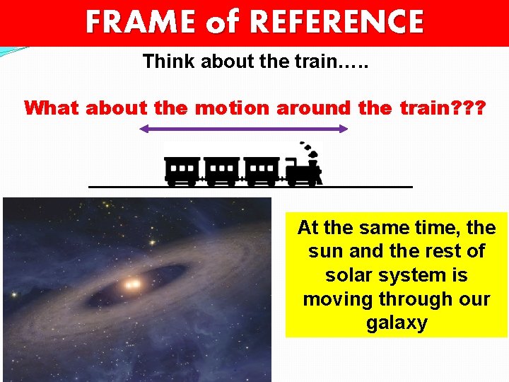 FRAME of REFERENCE Think about the train…. . What about the motion around the