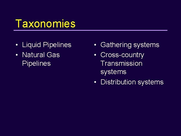 Taxonomies • Liquid Pipelines • Natural Gas Pipelines • Gathering systems • Cross-country Transmission
