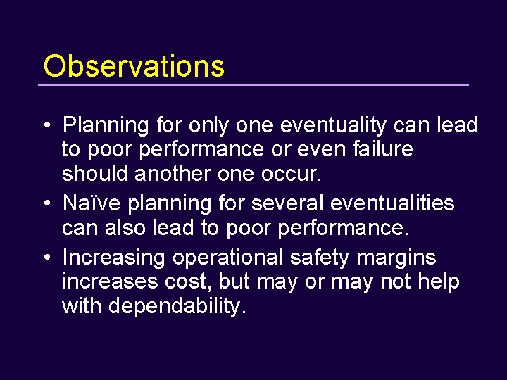 Observations • Planning for only one eventuality can lead to poor performance or even