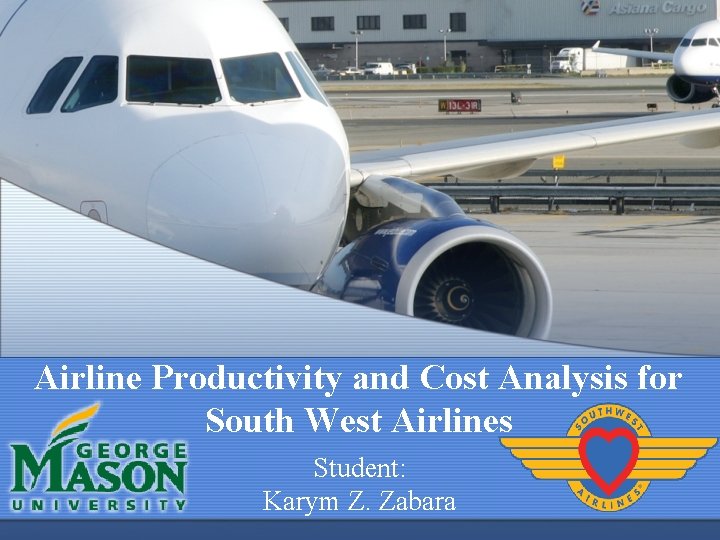 Airline Productivity and Cost Analysis for South West Airlines Student: Karym Z. Zabara 