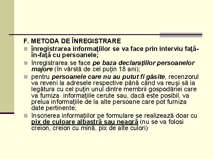 F. METODA DE ÎNREGISTRARE n înregistrarea informaţiilor se va face prin interviu faţăîn-faţă cu