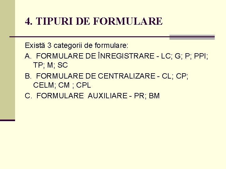 4. TIPURI DE FORMULARE Există 3 categorii de formulare: A. FORMULARE DE ÎNREGISTRARE -