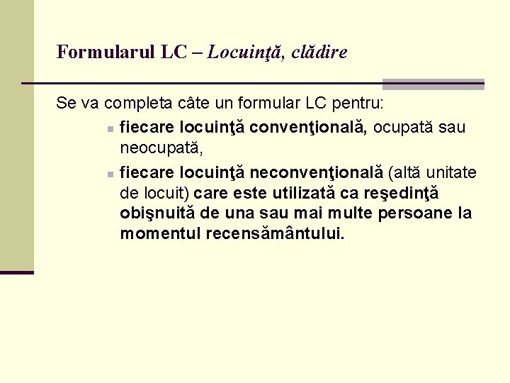 Formularul LC – Locuinţă, clădire Se va completa câte un formular LC pentru: n
