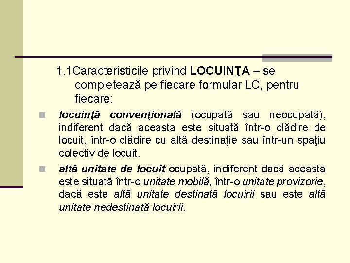 1. 1 Caracteristicile privind LOCUINŢA – se completează pe fiecare formular LC, pentru fiecare: