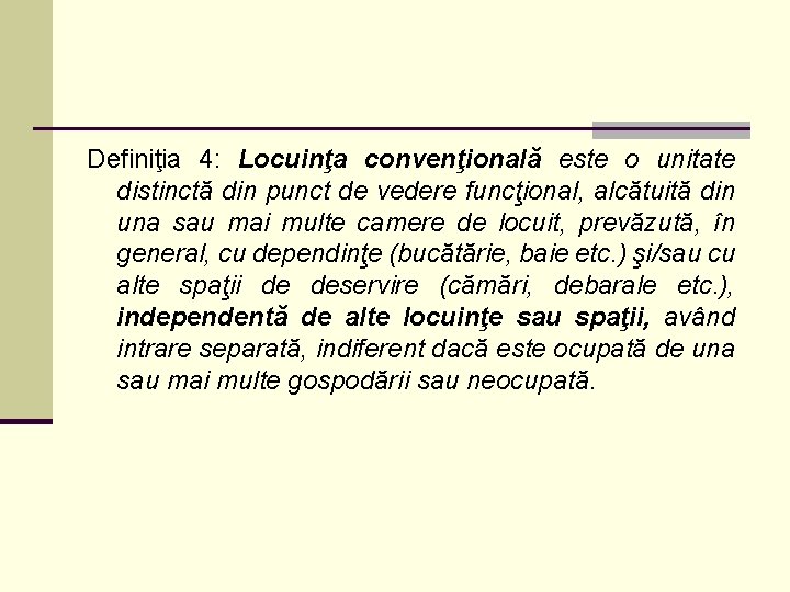Definiţia 4: Locuinţa convenţională este o unitate distinctă din punct de vedere funcţional, alcătuită