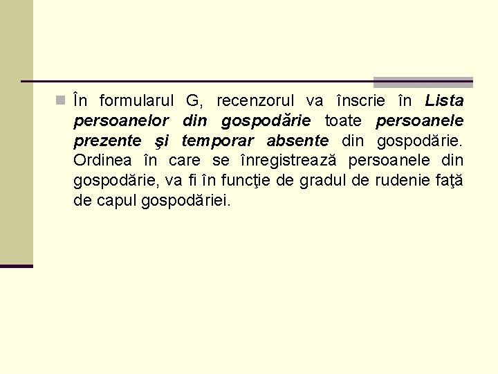 n În formularul G, recenzorul va înscrie în Lista persoanelor din gospodărie toate persoanele