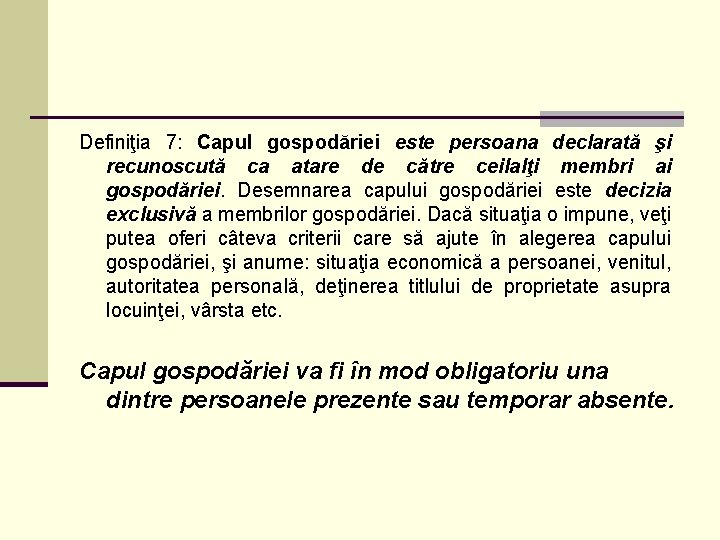 Definiţia 7: Capul gospodăriei este persoana declarată şi recunoscută ca atare de către ceilalţi