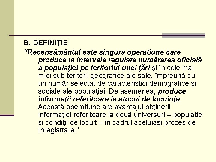 B. DEFINIŢIE “Recensământul este singura operaţiune care produce la intervale regulate numărarea oficială a