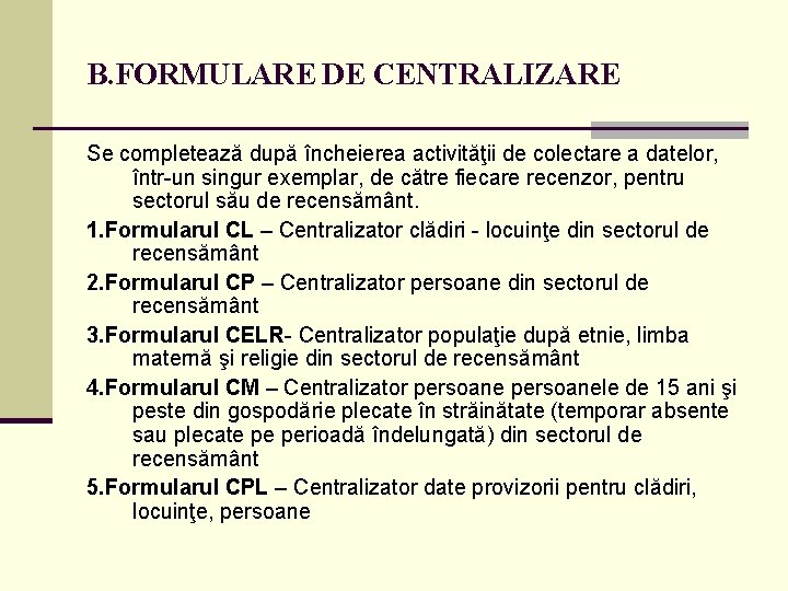 B. FORMULARE DE CENTRALIZARE Se completează după încheierea activităţii de colectare a datelor, într-un