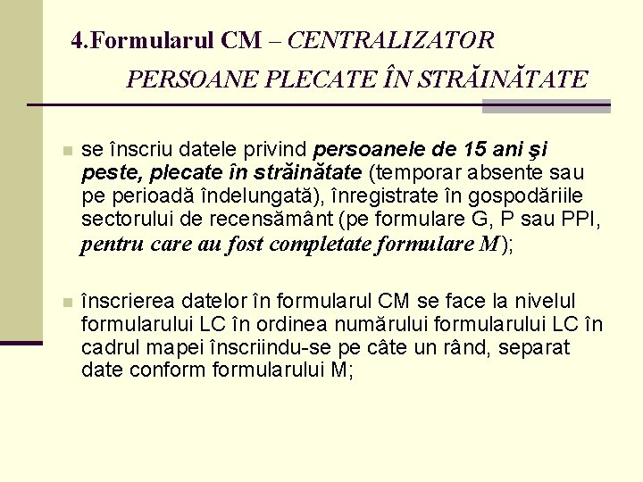 4. Formularul CM – CENTRALIZATOR PERSOANE PLECATE ÎN STRĂINĂTATE n se înscriu datele privind