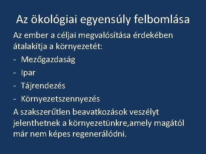 Az ökológiai egyensúly felbomlása Az ember a céljai megvalósítása érdekében átalakítja a környezetét: -