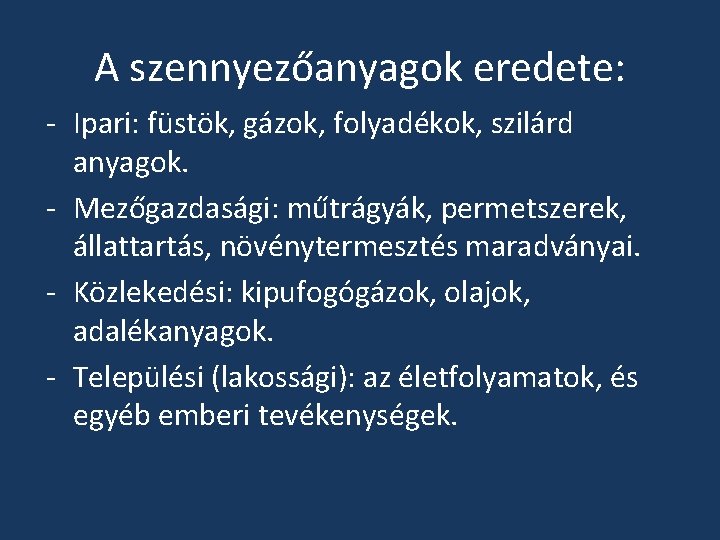 A szennyezőanyagok eredete: - Ipari: füstök, gázok, folyadékok, szilárd anyagok. - Mezőgazdasági: műtrágyák, permetszerek,