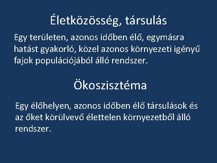 Életközösség, társulás Egy területen, azonos időben élő, egymásra hatást gyakorló, közel azonos környezeti igényű