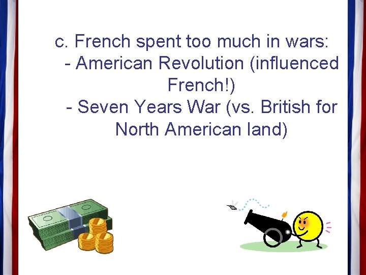 c. French spent too much in wars: - American Revolution (influenced French!) - Seven