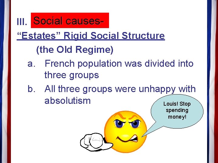 III. Social causes“Estates” Rigid Social Structure (the Old Regime) a. French population was divided