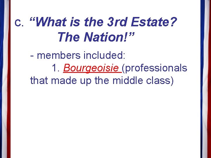 c. “What is the 3 rd Estate? The Nation!” - members included: 1. Bourgeoisie