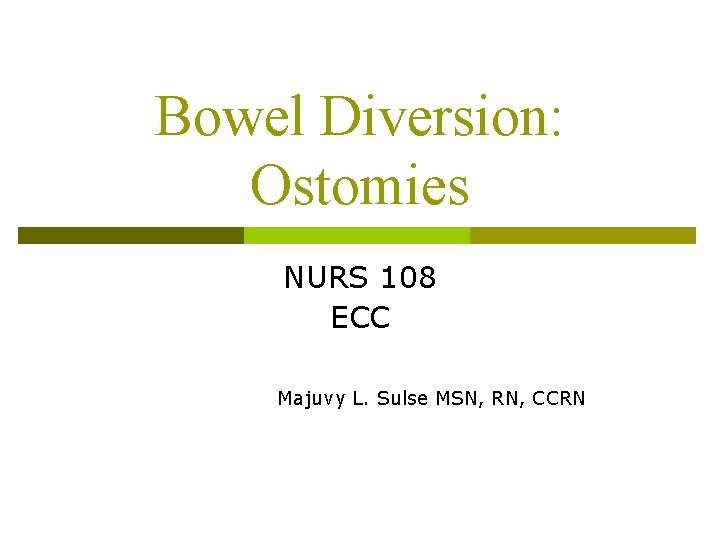 Bowel Diversion: Ostomies NURS 108 ECC Majuvy L. Sulse MSN, RN, CCRN 