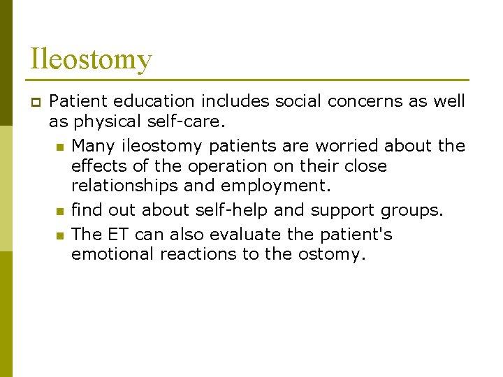 Ileostomy p Patient education includes social concerns as well as physical self-care. n Many