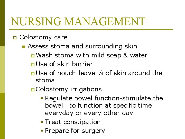 NURSING MANAGEMENT p Colostomy care n Assess stoma and surrounding skin p Wash stoma