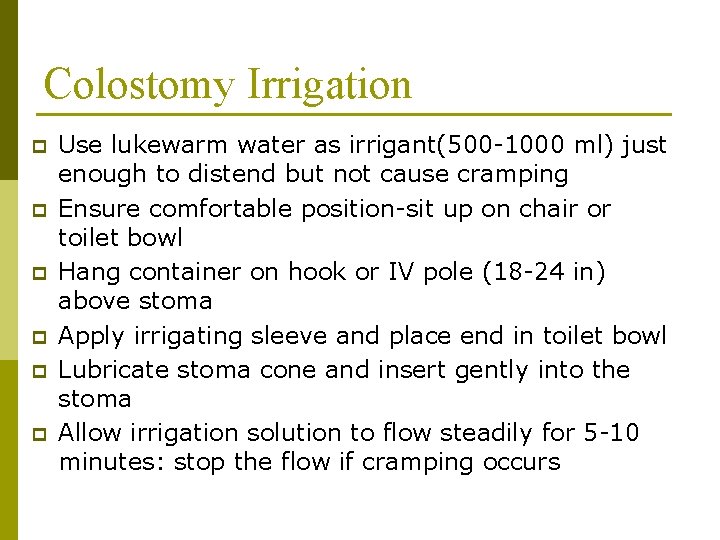 Colostomy Irrigation p p p Use lukewarm water as irrigant(500 -1000 ml) just enough