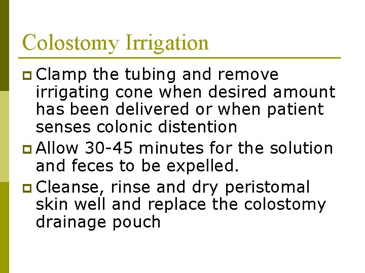 Colostomy Irrigation p Clamp the tubing and remove irrigating cone when desired amount has