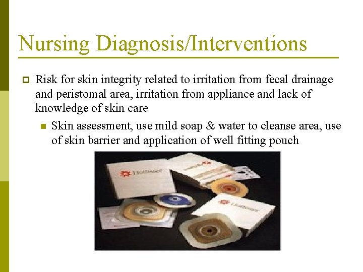 Nursing Diagnosis/Interventions p Risk for skin integrity related to irritation from fecal drainage and