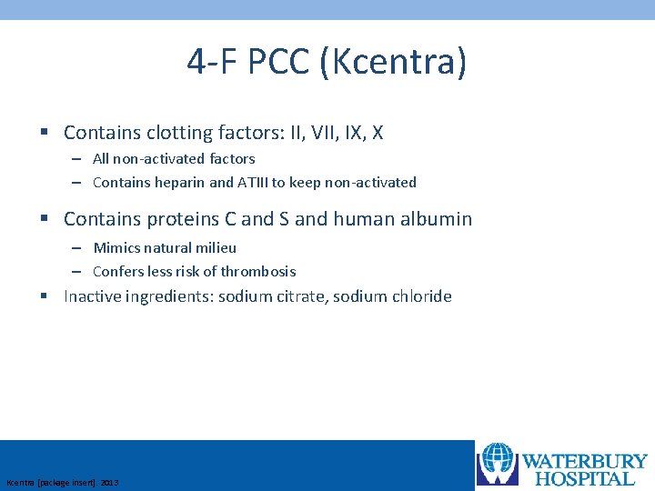 4 -F PCC (Kcentra) § Contains clotting factors: II, VII, IX, X – All