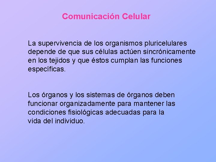 Comunicación Celular La supervivencia de los organismos pluricelulares depende de que sus células actúen