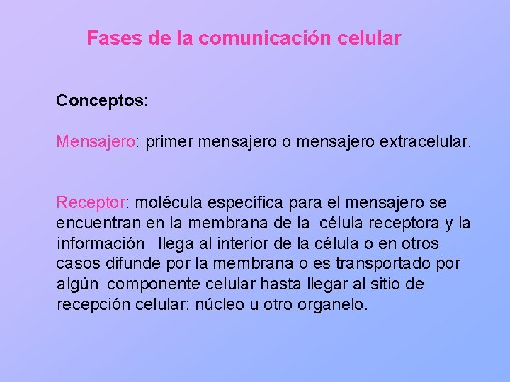 Fases de la comunicación celular Conceptos: Mensajero: primer mensajero o mensajero extracelular. Receptor: molécula