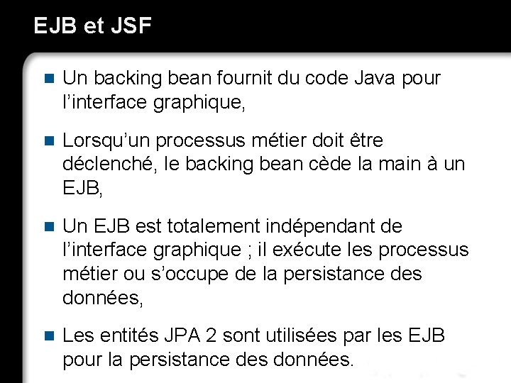 EJB et JSF n Un backing bean fournit du code Java pour l’interface graphique,