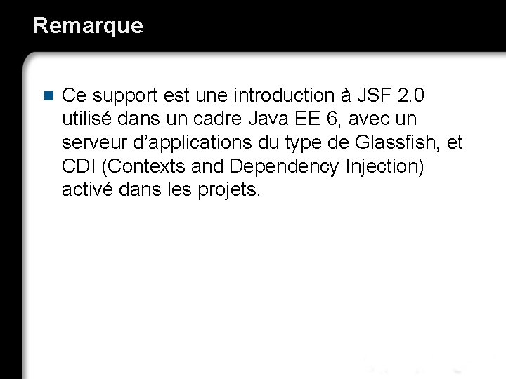 Remarque n Ce support est une introduction à JSF 2. 0 utilisé dans un