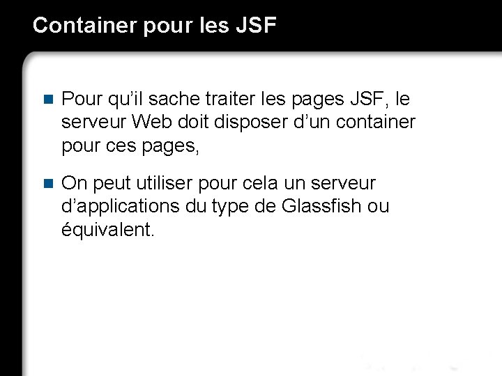 Container pour les JSF n Pour qu’il sache traiter les pages JSF, le serveur