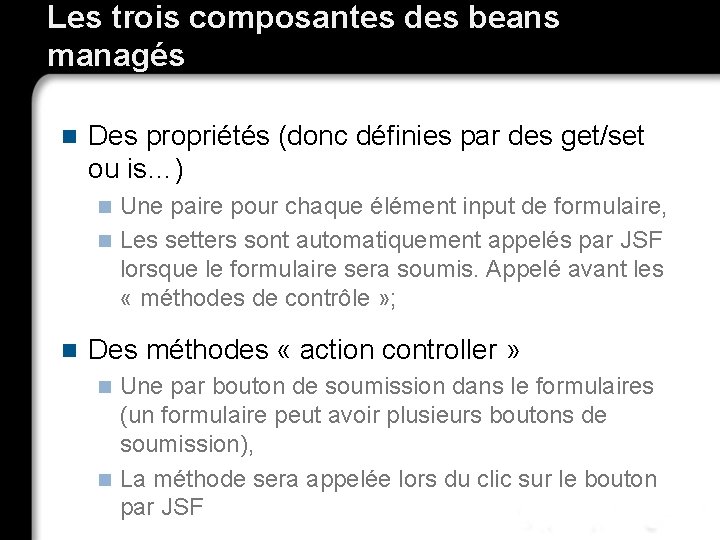 Les trois composantes des beans managés n Des propriétés (donc définies par des get/set