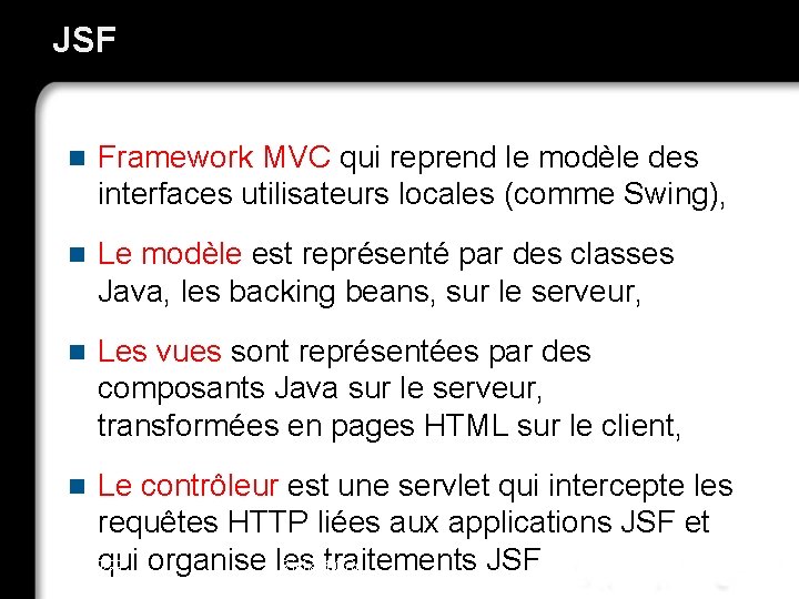 JSF n Framework MVC qui reprend le modèle des interfaces utilisateurs locales (comme Swing),