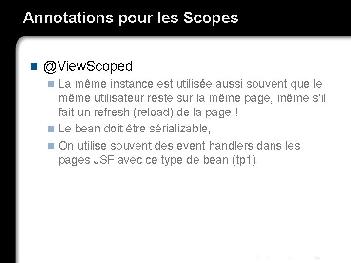 Annotations pour les Scopes n @View. Scoped La même instance est utilisée aussi souvent