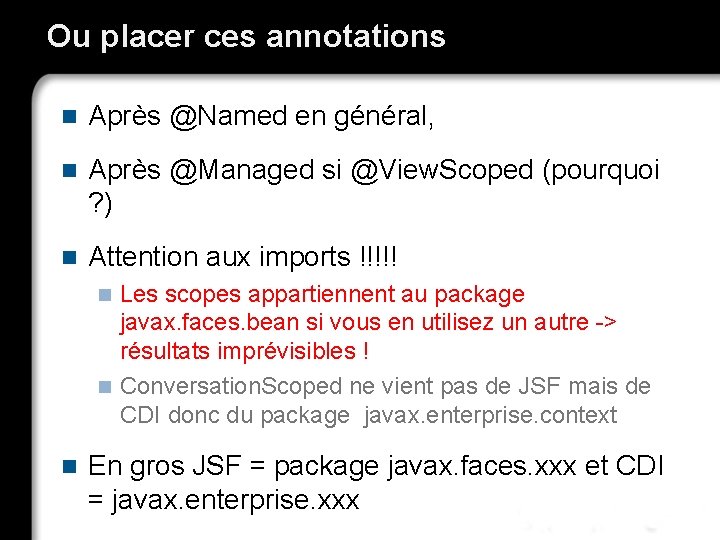 Ou placer ces annotations n Après @Named en général, n Après @Managed si @View.