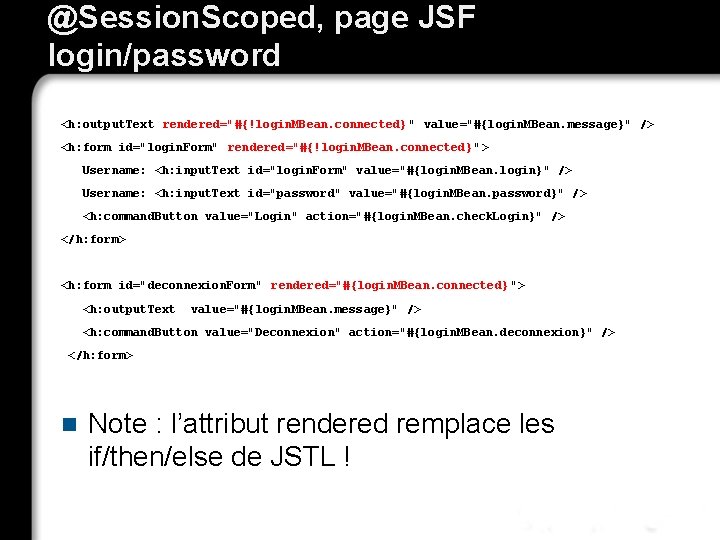 @Session. Scoped, page JSF login/password <h: output. Text rendered="#{!login. MBean. connected} " value="#{login. MBean.