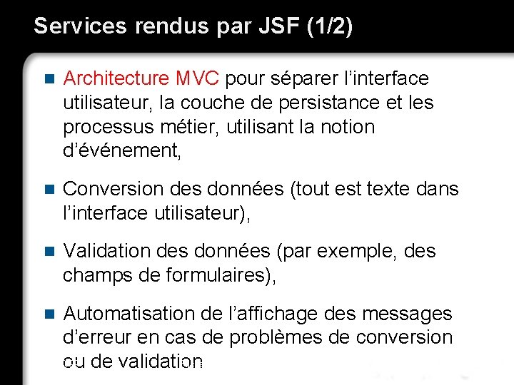 Services rendus par JSF (1/2) n Architecture MVC pour séparer l’interface utilisateur, la couche