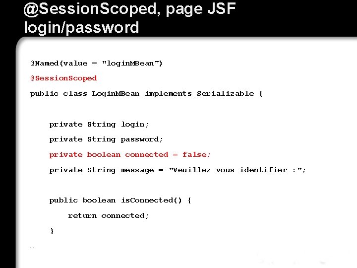 @Session. Scoped, page JSF login/password @Named(value = "login. MBean") @Session. Scoped public class Login.