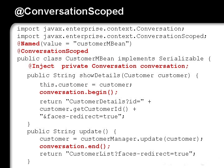 @Conversation. Scoped import javax. enterprise. context. Conversation; import javax. enterprise. context. Conversation. Scoped; @Named(value