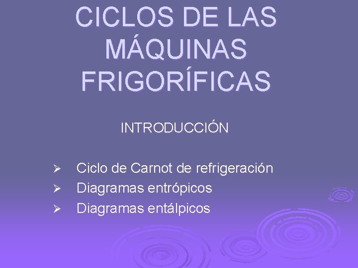 CICLOS DE LAS MÁQUINAS FRIGORÍFICAS INTRODUCCIÓN Ø Ø Ø Ciclo de Carnot de refrigeración