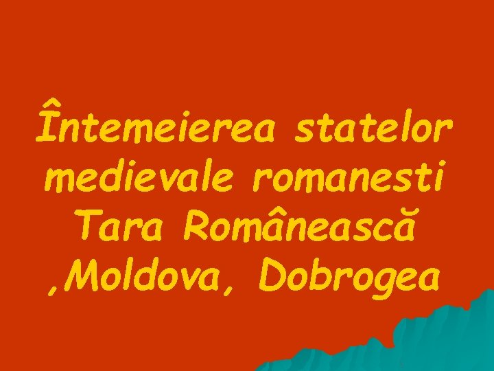Întemeierea statelor medievale romanesti Tara Românească , Moldova, Dobrogea 