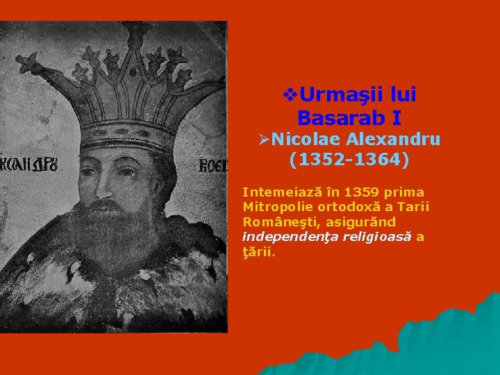 v. Urmaşii lui Basarab I ØNicolae Alexandru (1352 -1364) Intemeiază în 1359 prima Mitropolie